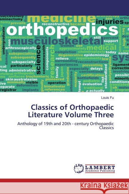 Classics of Orthopaedic Literature Volume Three : Anthology of 19th and 20th - century Orthopaedic Classics Fu, Louis 9786200467560 LAP Lambert Academic Publishing