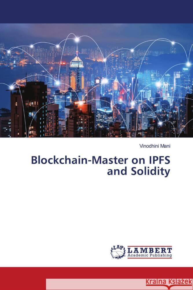 Blockchain-Master on IPFS and Solidity Mani, Vinodhini 9786200468550