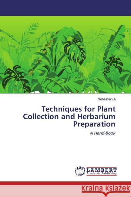 Techniques for Plant Collection and Herbarium Preparation : A Hand-Book A, Sebastian 9786200470638 LAP Lambert Academic Publishing