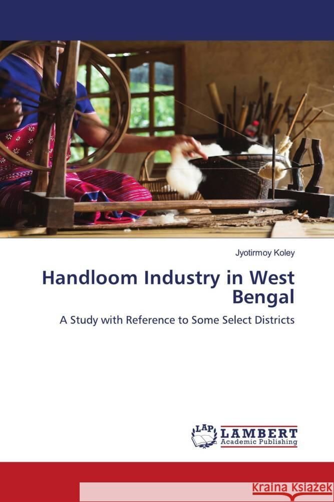 Handloom Industry in West Bengal Koley, Jyotirmoy 9786200474018