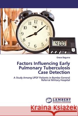Factors Influencing Early Pulmonary Tuberculosis Case Detection Baguma, Grace 9786200474148 LAP Lambert Academic Publishing