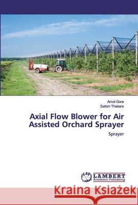 Axial Flow Blower for Air Assisted Orchard Sprayer Amol Gore Satish Thakare 9786200474759 LAP Lambert Academic Publishing