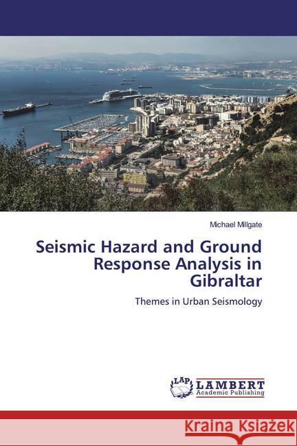 Seismic Hazard and Ground Response Analysis in Gibraltar : Themes in Urban Seismology Millgate, Michael 9786200475084