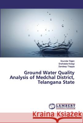 Ground Water Quality Analysis of Medchal District, Telangana State Rajan, Soundar; Kotagi, Snehalata; Thappa, Sandeep 9786200475770 LAP Lambert Academic Publishing