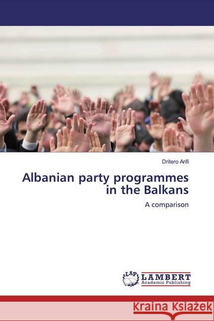 Albanian party programmes in the Balkans : A comparison Arifi, Dritero 9786200475909