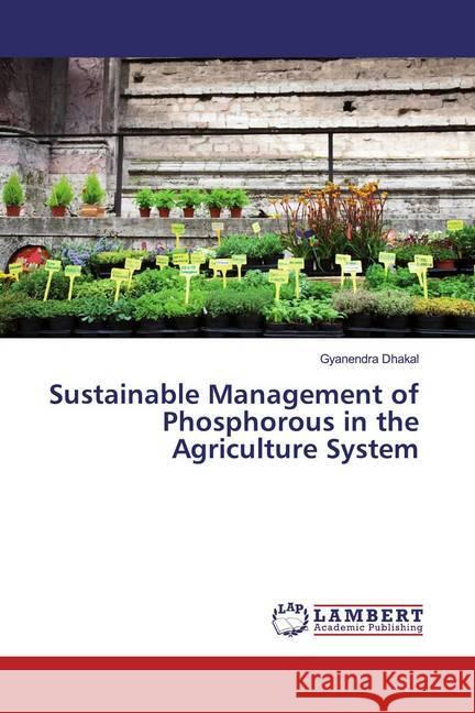 Sustainable Management of Phosphorous in the Agriculture System Dhakal, Gyanendra 9786200478153