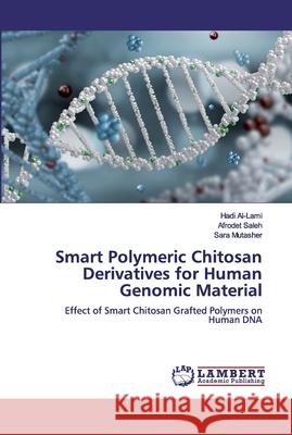 Smart Polymeric Chitosan Derivatives for Human Genomic Material Hadi Al-Lami Afrodet Saleh Sara Mutasher 9786200478498 LAP Lambert Academic Publishing