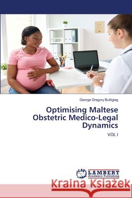 Optimising Maltese Obstetric Medico-Legal Dynamics George Gregory Buttigieg 9786200478542