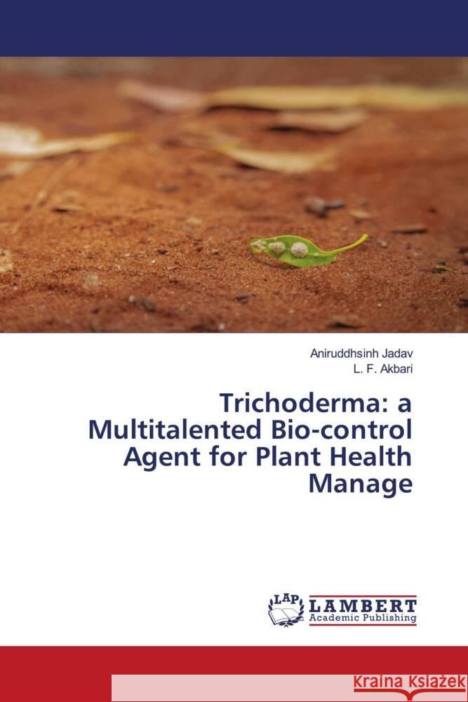 Trichoderma: a Multitalented Bio-control Agent for Plant Health Manage Jadav, Aniruddhsinh, Akbari, L. F. 9786200478603 LAP Lambert Academic Publishing