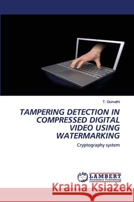 Tampering Detection in Compressed Digital Video Using Watermarking Gomathi, T. 9786200478825 LAP Lambert Academic Publishing