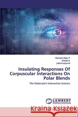 Insulating Responses Of Corpuscular Interactions On Polar Blends P, Ramesh Babu 9786200479235 LAP Lambert Academic Publishing