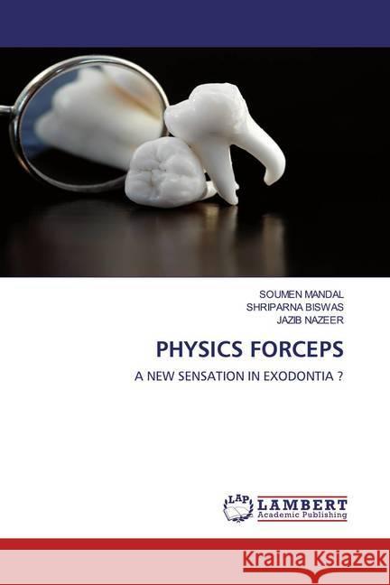 PHYSICS FORCEPS : A NEW SENSATION IN EXODONTIA ? Mandal, Soumen; BISWAS, SHRIPARNA; Nazeer, Jazib 9786200479853