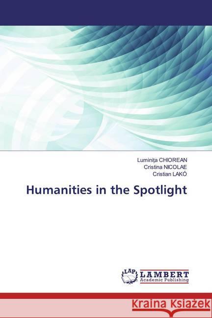 Humanities in the Spotlight Chiorean, Luminita; Nicolae, Cristina; LAKÓ, Cristian 9786200481283