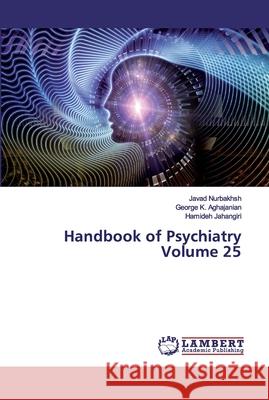 Handbook of Psychiatry Volume 25 Nurbakhsh, Javad; Aghajanian, George K.; Jahangiri, Hamideh 9786200481344