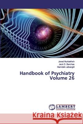 Handbook of Psychiatry Volume 26 Nurbakhsh, Javad; Barchas, Jack D.; Jahangiri, Hamideh 9786200481368 LAP Lambert Academic Publishing