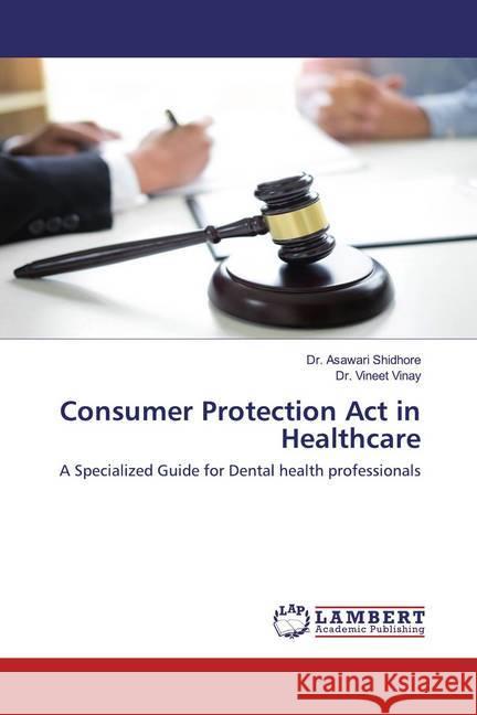 Consumer Protection Act in Healthcare : A Specialized Guide for Dental health professionals Shidhore, Dr. Asawari; Vinay, Dr. Vineet 9786200481894