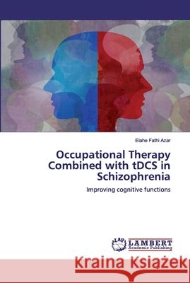 Occupational Therapy Combined with tDCS in Schizophrenia Fathi Azar, Elahe 9786200482174 LAP Lambert Academic Publishing