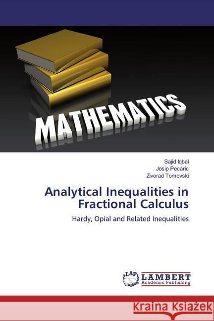 Analytical Inequalities in Fractional Calculus : Hardy, Opial and Related Inequalities Iqbal, Sajid; Pecaric, Josip; Tomovski, Zivorad 9786200482426