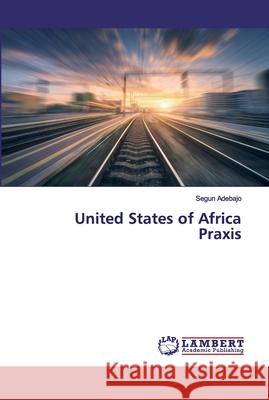 United States of Africa Praxis Adebajo, Segun 9786200482860 LAP Lambert Academic Publishing