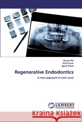 Regenerative Endodontics Gaurav Rai Amit Kumar Ujjwal Chand 9786200482907 LAP Lambert Academic Publishing