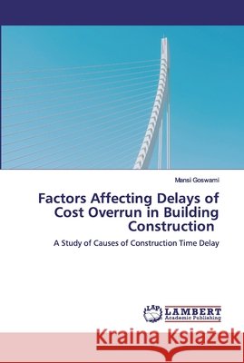 Factors Affecting Delays of Cost Overrun in Building Construction Goswami, Mansi 9786200483164
