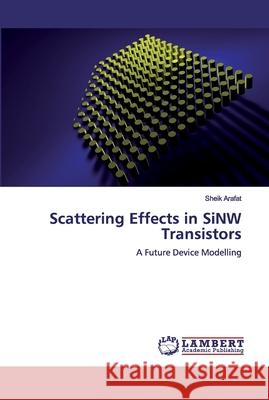 Scattering Effects in SiNW Transistors Sheik Arafat 9786200483584 LAP Lambert Academic Publishing