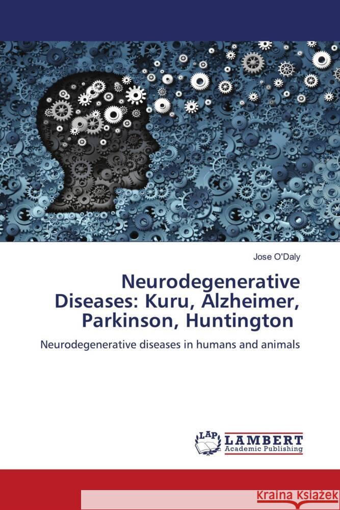 Neurodegenerative Diseases: Kuru, Alzheimer, Parkinson, Huntington O'Daly, Jose 9786200484260 LAP Lambert Academic Publishing