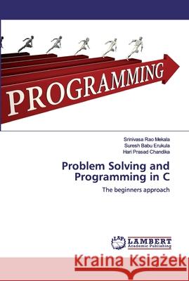 Problem Solving and Programming in C Srinivasa Rao Mekala Suresh Babu Erukula Hari Prasad Chandika 9786200484611 LAP Lambert Academic Publishing