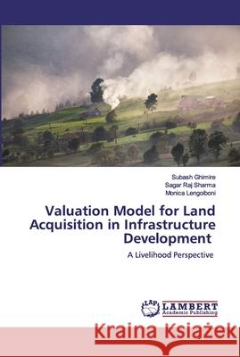 Valuation Model for Land Acquisition in Infrastructure Development Subash Ghimire Sagar Raj Sharma Monica Lengoiboni 9786200485793