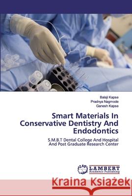 Smart Materials In Conservative Dentistry And Endodontics Balaji Kapse Pradnya Nagmode Ganesh Kapse 9786200485847