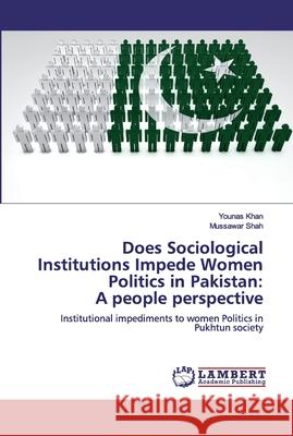 Does Sociological Institutions Impede Women Politics in Pakistan: A people perspective Younas Khan Mussawar Shah 9786200486615 LAP Lambert Academic Publishing