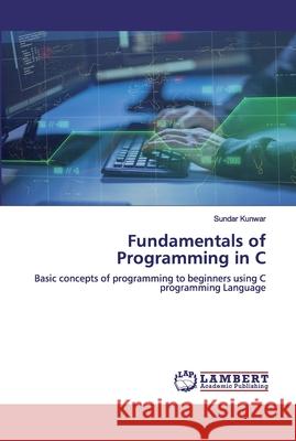 Fundamentals of Programming in C Kunwar, Sundar 9786200487094