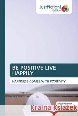 Be Positive Live Happily Bhatia, Baldev 9786200487957 JustFiction Edition