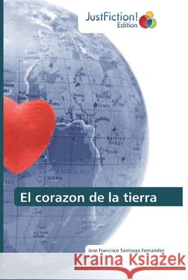 El corazon de la tierra Santiago Fernandez, Jose Francisco 9786200490179 JustFiction Edition