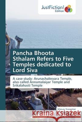 Pancha Bhoota Sthalam Refers to Five Temples dedicated to Lord Siva Morusu Sivasankar 9786200490414 Justfiction Edition