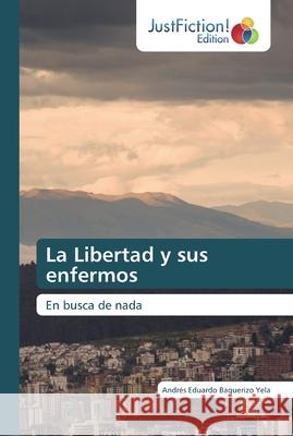 La Libertad y sus enfermos Andrés Eduardo Baquerizo Yela 9786200491206 Justfiction Edition