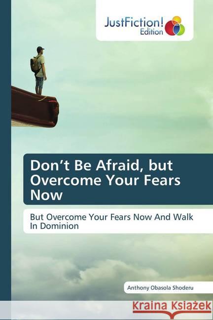 Don't Be Afraid, but Overcome Your Fears Now Shoderu, Anthony Obasola 9786200492906 JustFiction Edition