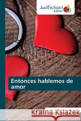 Entonces hablemos de amor Abel Girardo Guerrero Castro 9786200495518 Justfiction Edition