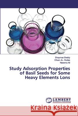 Study Adsorption Properties of Basil Seeds for Some Heavy Elements Lons Shebly, Shaymaa; AL- Rufaie, Elham; Ali, Naeema 9786200498045