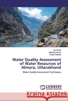 Water Quality Assessment of Water Resources of Almora, Uttarakhand Sumit Rai Sakshee Verma Pooja Thathola 9786200498519