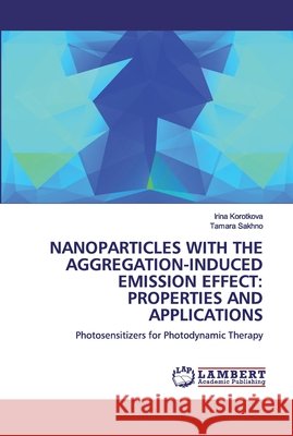 Nanoparticles with the Aggregation-Induced Emission Effect: Properties and Applications Korotkova, Irina 9786200499141
