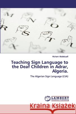 Teaching Sign Language to the Deaf Children in Adrar, Algeria. Abdelouafi, Hicham 9786200499509