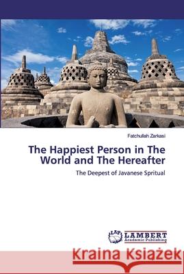 The Happiest Person in The World and The Hereafter Zarkasi, Fatchullah 9786200499912 LAP Lambert Academic Publishing