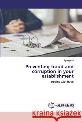 Preventing fraud and corruption in your establishment Ako, Eyong 9786200500083 LAP Lambert Academic Publishing