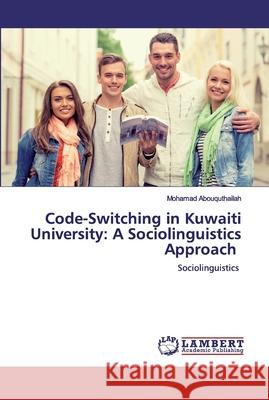 Code-Switching in Kuwaiti University: A Sociolinguistics Approach Abouquthailah, Mohamad 9786200500311