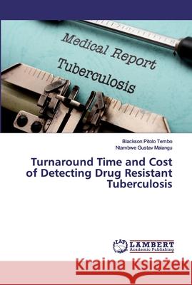 Turnaround Time and Cost of Detecting Drug Resistant Tuberculosis Tembo, Blackson Pitolo; Malangu, Ntambwe Gustav 9786200500434 LAP Lambert Academic Publishing