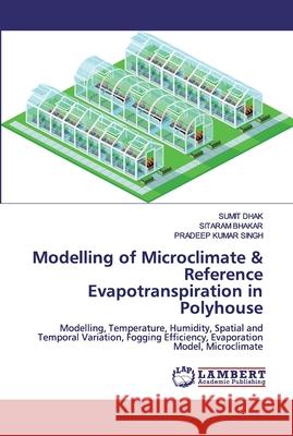 Modelling of Microclimate & Reference Evapotranspiration in Polyhouse Dhak, Sumit 9786200500649 LAP Lambert Academic Publishing