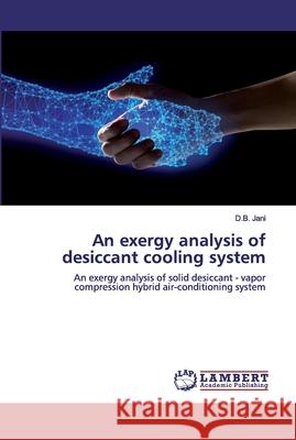 An exergy analysis of desiccant cooling system Jani, D. B. 9786200502780 LAP Lambert Academic Publishing