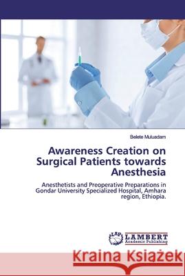 Awareness Creation on Surgical Patients towards Anesthesia Muluadam, Belete 9786200502797 LAP Lambert Academic Publishing