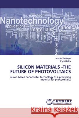 Silicon materials -the future of photovoltaics Zikrillayev, Nurullo 9786200503114 LAP Lambert Academic Publishing